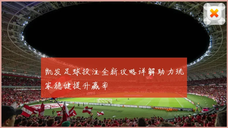 凯发足球投注全新攻略详解助力玩家稳健提升赢率