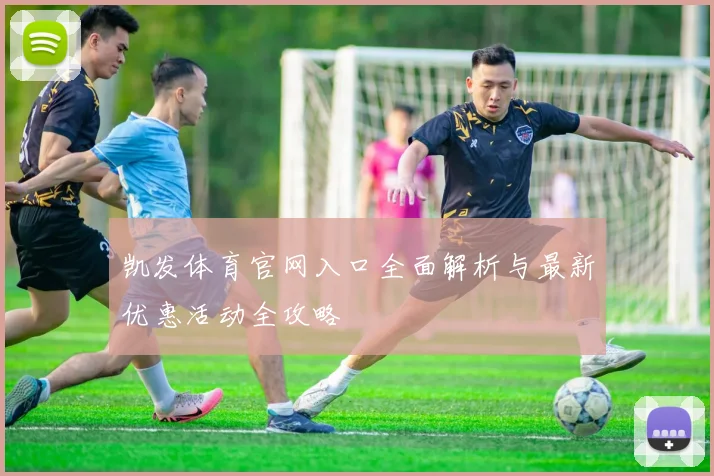 凯发体育官网入口全面解析与最新优惠活动全攻略