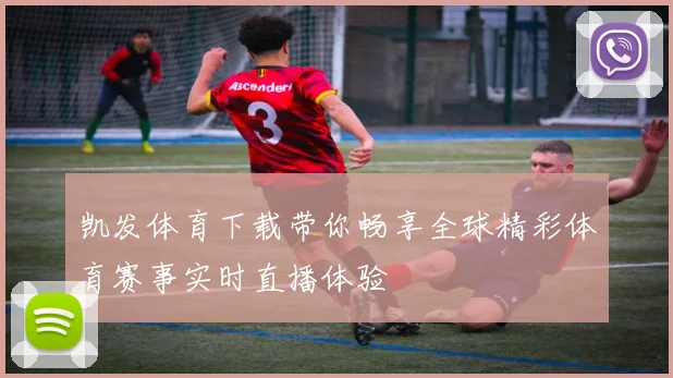 凯发体育下载带你畅享全球精彩体育赛事实时直播体验