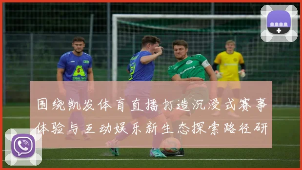 围绕凯发体育直播打造沉浸式赛事体验与互动娱乐新生态探索路径研究