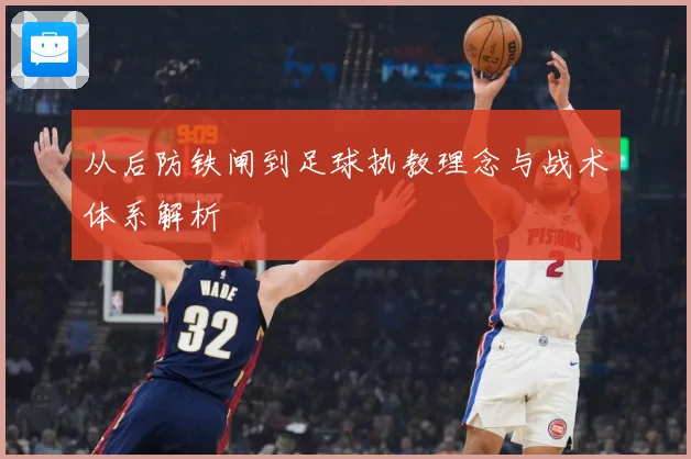 从后防铁闸到足球执教理念与战术体系解析